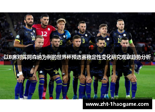 以B席对阵阿森纳为例的世界杯预选赛稳定性变化研究观察趋势分析
