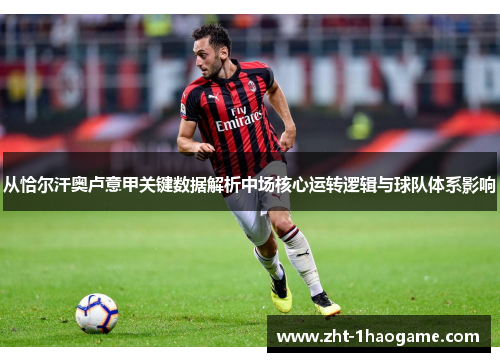 从恰尔汗奥卢意甲关键数据解析中场核心运转逻辑与球队体系影响