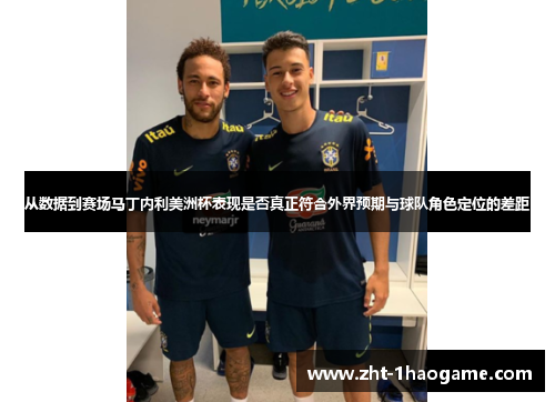从数据到赛场马丁内利美洲杯表现是否真正符合外界预期与球队角色定位的差距