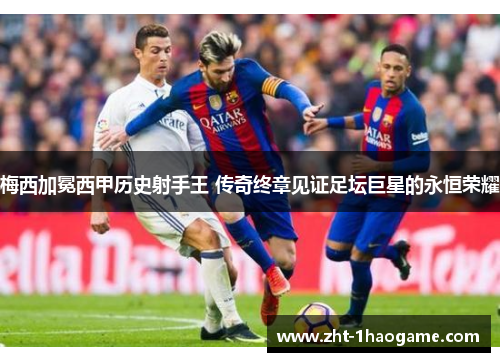 梅西加冕西甲历史射手王 传奇终章见证足坛巨星的永恒荣耀 梅西加冕西甲历史射手王 传奇终章见证足坛巨星的永恒荣耀