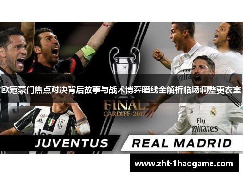 欧冠豪门焦点对决背后故事与战术博弈暗线全解析临场调整更衣室 欧冠豪门焦点对决背后故事与战术博弈暗线全解析临场调整更衣室