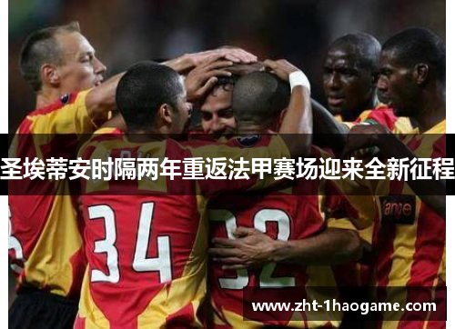 圣埃蒂安时隔两年重返法甲赛场迎来全新征程