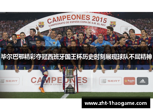 毕尔巴鄂精彩夺冠西班牙国王杯历史时刻展现球队不屈精神